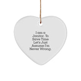 Funny Janitor Gifts from Men to Friends - I Am A Janitor. To Save Time Let's Just Assume I'm Never Wrong. Heart Ornament for Christmas - Image 1